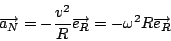 \begin{displaymath}
\overrightarrow{a_{N}}=-\frac{v^{2}}{R}\overrightarrow{e_{R}}=-\omega^{2}R\overrightarrow{e_{R}}\end{displaymath}