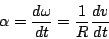 \begin{displaymath}
\alpha=\frac{d\omega}{dt}=\frac{1}{R}\frac{dv}{dt}\end{displaymath}