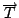 $\overrightarrow{T}$